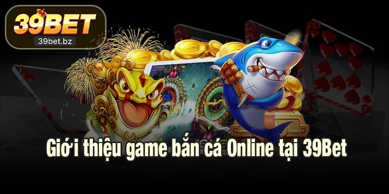 Giới thiệu game bắn cá Online tại 39Bet