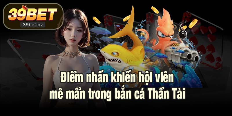 Điểm nhấn khiến hội viên mê mẩn trong bắn cá Thần Tài
