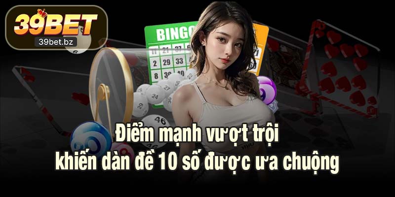 Điểm mạnh vượt trội khiến dàn đề 10 số được ưa chuộng