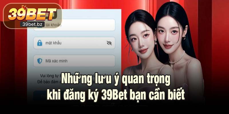 Những lưu ý quan trọng khi đăng ký 39Bet bạn cần biết