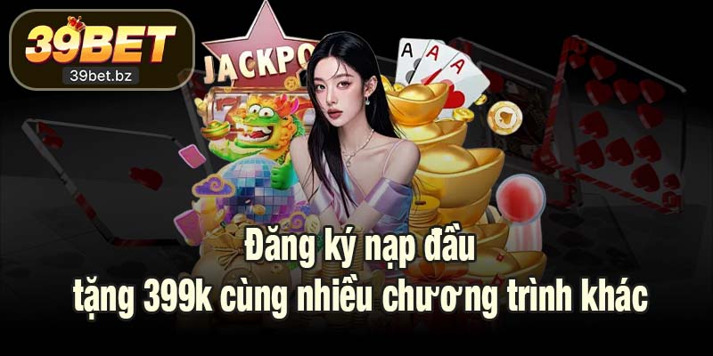 Đăng ký nạp đầu tặng 399k cùng nhiều chương trình khác
