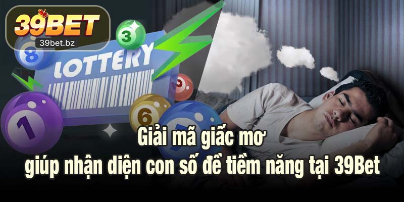 Giải mã giấc mơ giúp nhận diện con số đề tiềm năng tại 39Bet