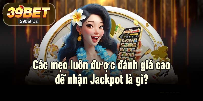 Các mẹo luôn được đánh giá cao để nhận Jackpot là gì?