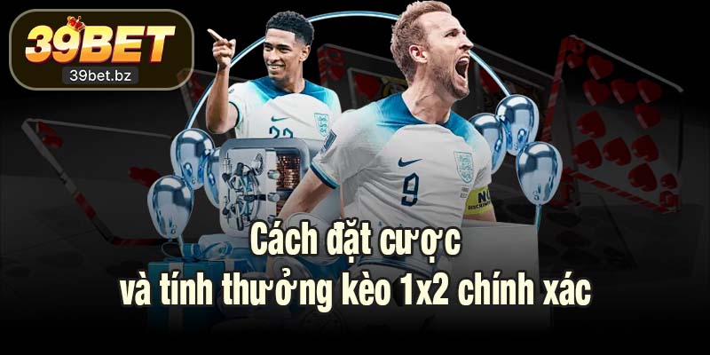 Cách đặt cược và tính thưởng kèo 1x2 chính xác