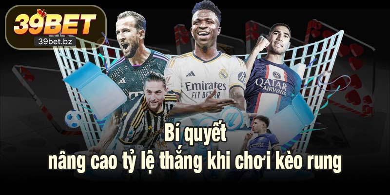 Bí quyết nâng cao tỷ lệ thắng khi chơi kèo rung