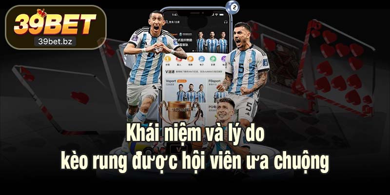 Khái niệm và lý do kèo rung được hội viên ưa chuộng