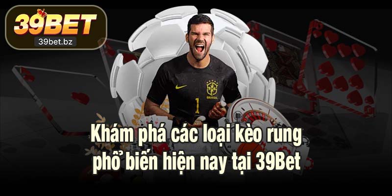 Khám phá các loại kèo rung phổ biến