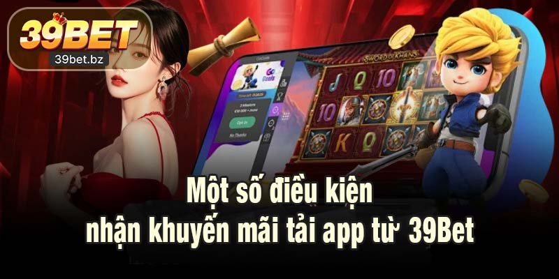 Một số điều kiện nhận khuyến mãi tải app từ 39Bet