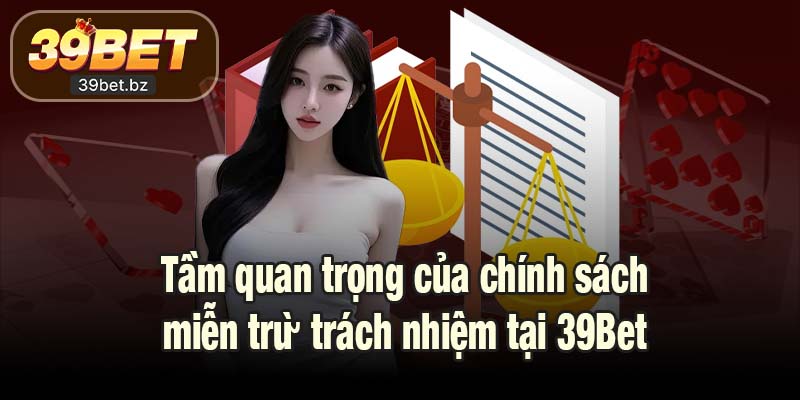 Tầm quan trọng của chính sách miễn trừ trách nhiệm tại 39Bet