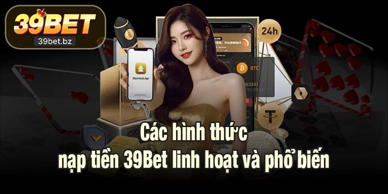 Các hình thức nạp tiền 39Bet linh hoạt và phổ biến