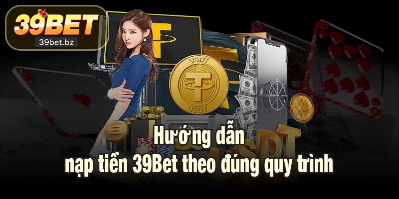 Hướng dẫn nạp tiền 39Bet theo đúng quy trình
