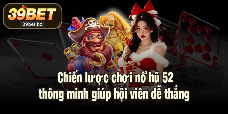 Chiến lược chơi nổ hũ 52 thông minh giúp hội viên dễ thắng 