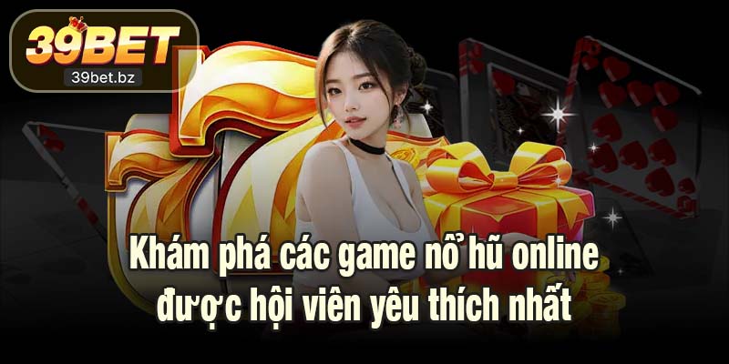Khám phá các game nổ hũ online được hội viên yêu thích nhất