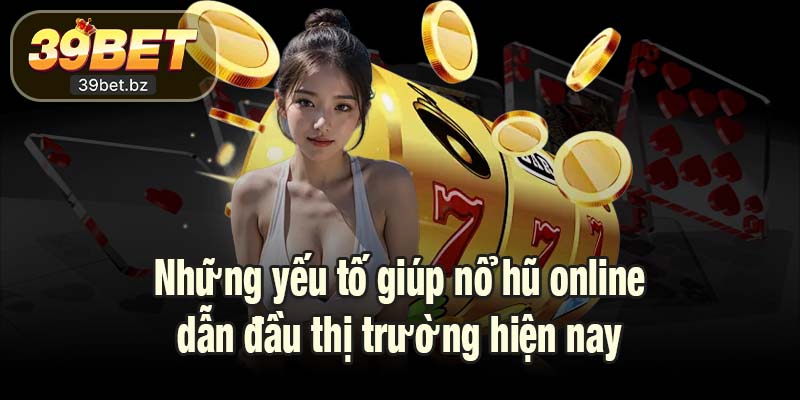 Những yếu tố giúp nổ hũ online dẫn đầu thị trường hiện nay