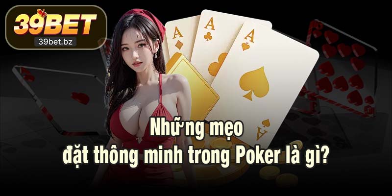 Những mẹo đặt thông minh trong Poker là gì?