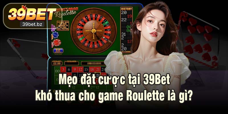 Mẹo đặt cược tại 39Bet khó thua cho game Roulette là gì?