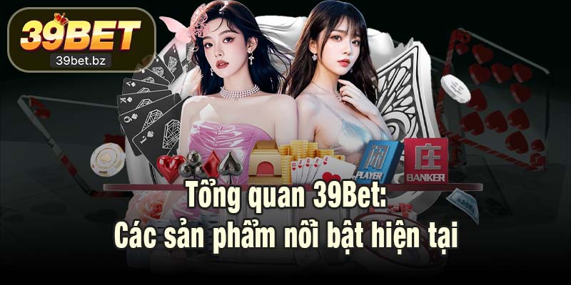 Tổng quan 39Bet: Các sản phẩm nổi bật hiện tại