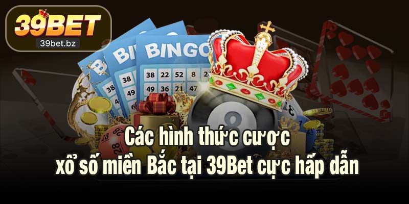 Các hình thức cược xổ số miền Bắc tại 39Bet cực hấp dẫn