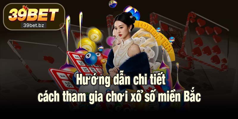 Hướng dẫn chi tiết cách tham gia chơi xổ số miền Bắc 