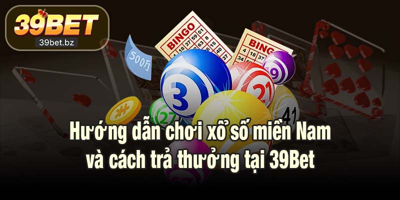 Hướng dẫn chơi xổ số miền Nam và cách trả thưởng tại 39Bet